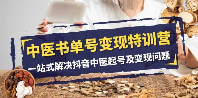 中医-书单号变现特训营，一站式解决抖音中医起号及变现问题（14节课）-91搞钱