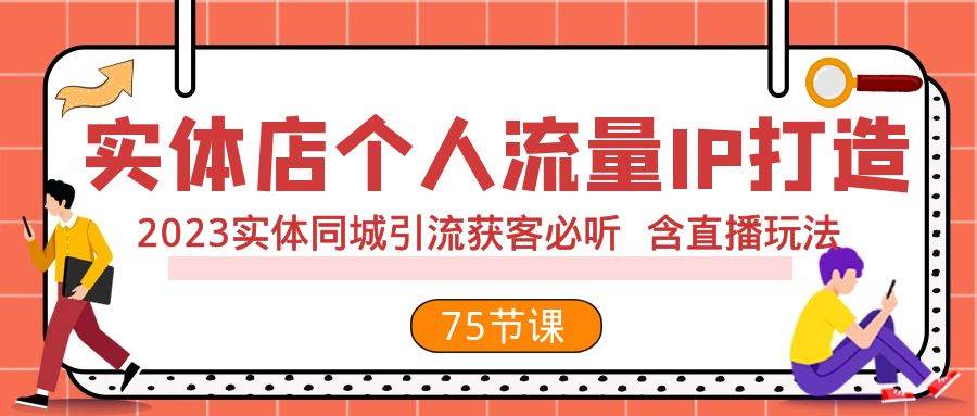 实体店个人流量IP打造 2023实体同城引流获客必听 含直播玩法（75节完整版）-91搞钱