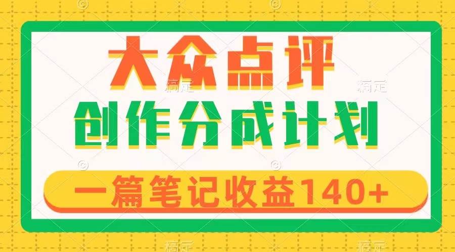大众点评创作分成，一篇笔记收益140+，新风口第一波，作品制作简单-91搞钱