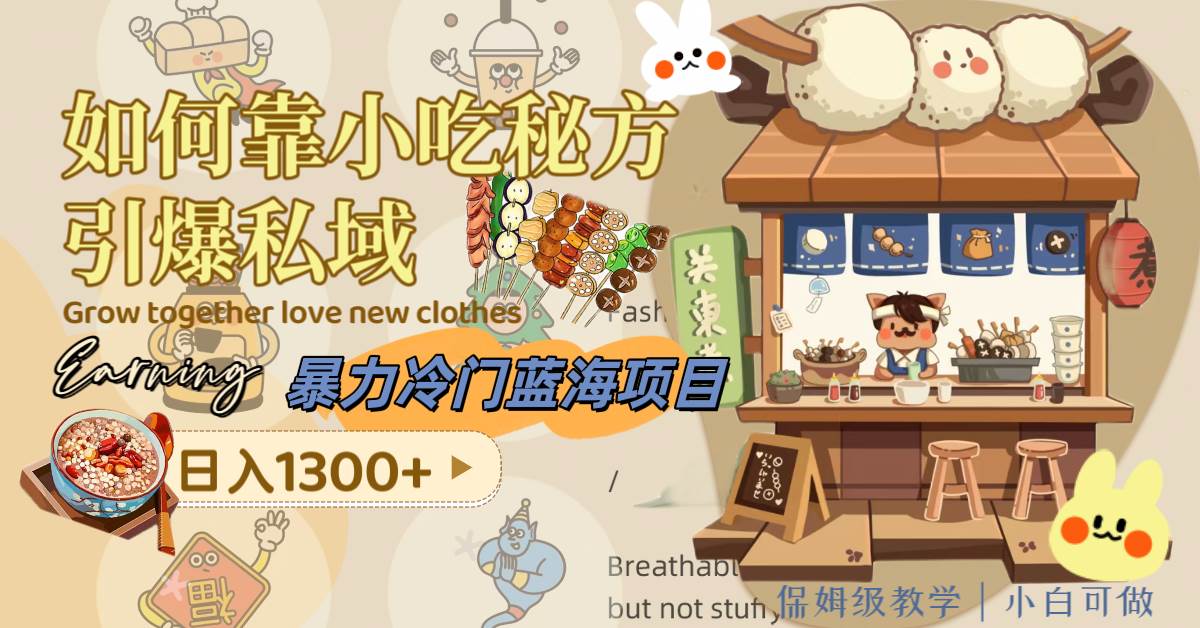 暴力冷门蓝海项目，如何靠小吃秘方引爆私域，日入1300+（附配方资源）-91搞钱
