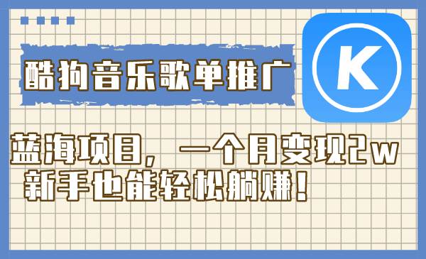 酷狗音乐歌单推广蓝海项目，一个月变现2w，新手也能轻松躺赚！-91搞钱