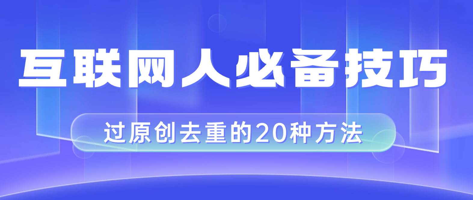互联网人的必备技巧,剪映视频剪辑的20种去重方法,小白也能通过二创过原创-91搞钱