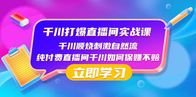 千川-打爆直播间实战课:千川顺烧刺激自然流 纯付费直播间千川如何保赚不赔-91搞钱