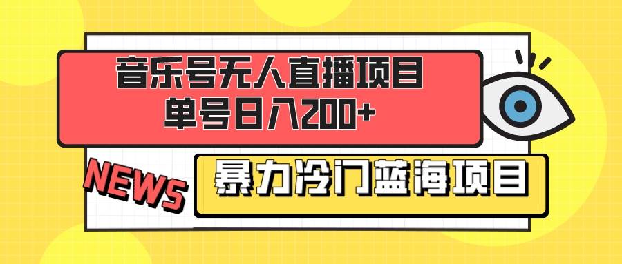 音乐号无人直播项目，单号日入200+ 妥妥暴力蓝海项目 最主要是小白也可操作-91搞钱