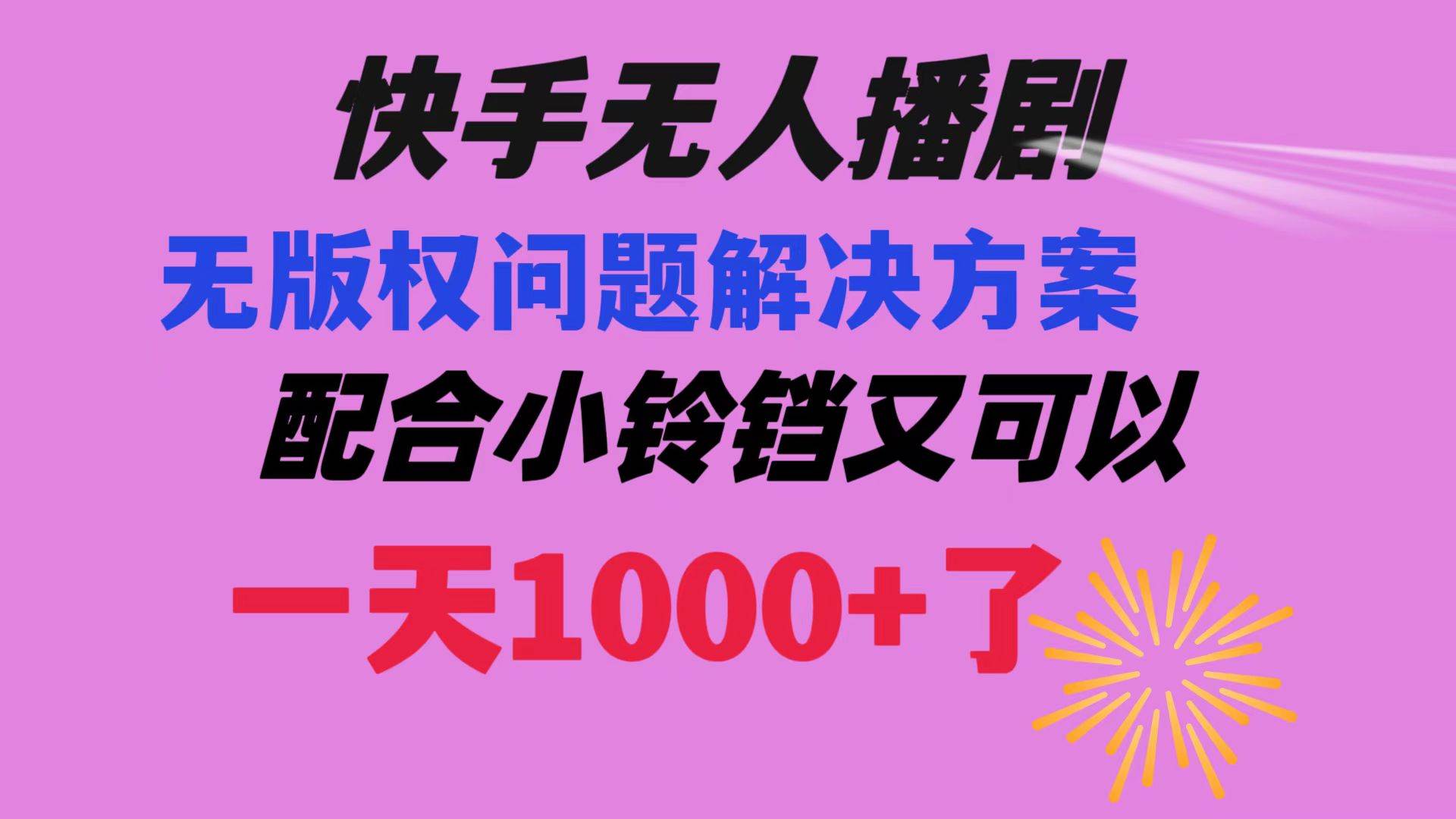 快手无人播剧 解决版权问题教程 配合小铃铛又可以1天1000+了-91搞钱