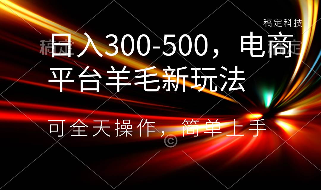 日入300-500,电商平台羊毛新玩法,可全天操作,简单上手-91搞钱