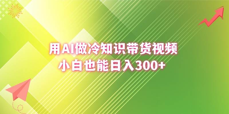 用AI做冷知识带货视频，小白也能日入300+-91搞钱