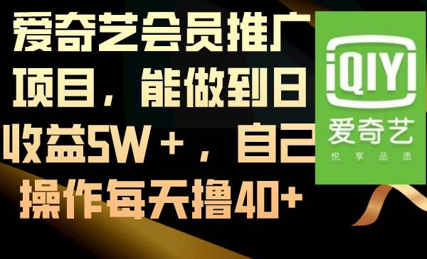 爱奇艺会员推广项目，能做到日收益5W＋，自己操作每天撸40+-91搞钱