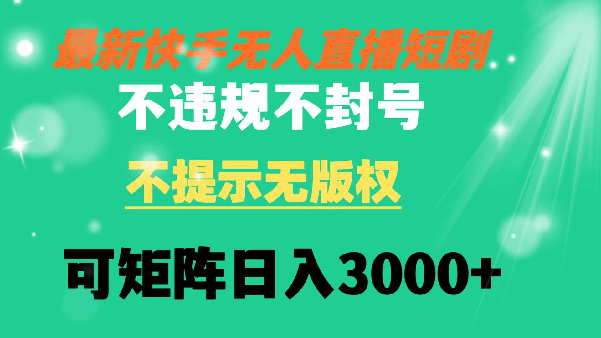快手无人直播短剧 不违规 不提示 无版权 可矩阵操作轻松日入3000+-91搞钱