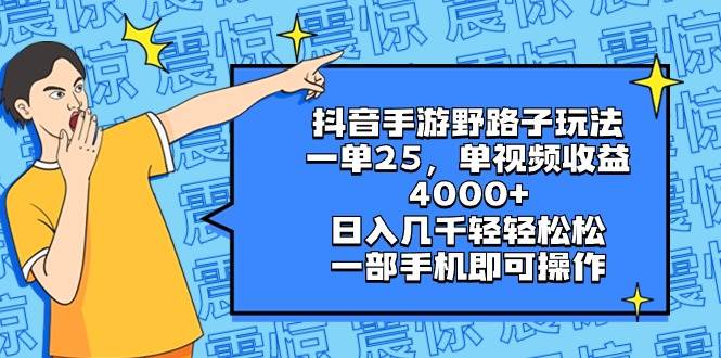 抖音手游野路子玩法,一单25,单视频收益4000+,日入几千轻轻松松,一部手机即可操作-91搞钱