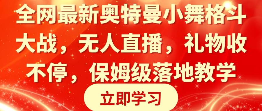 全网最新奥特曼小舞格斗大战，无人直播，礼物收不停，保姆级落地教学-91搞钱