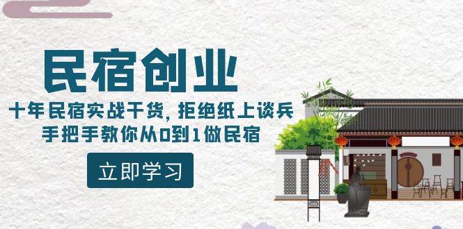 民宿创业：十年民宿实战干货，拒绝纸上谈兵，手把手教你从0到1做民宿-91搞钱