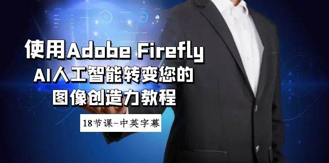使用Adobe Firefly AI人工智能转变您的图像创造力教程-18节课-中英字幕-91搞钱