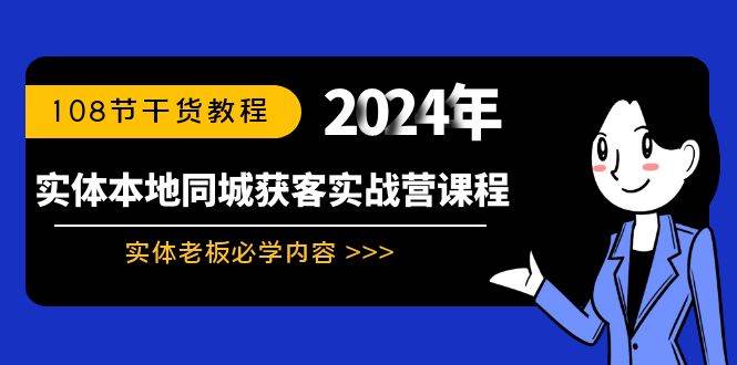 实体本地同城获客实战营课程:实体老板必学内容,108节干货教程-91搞钱