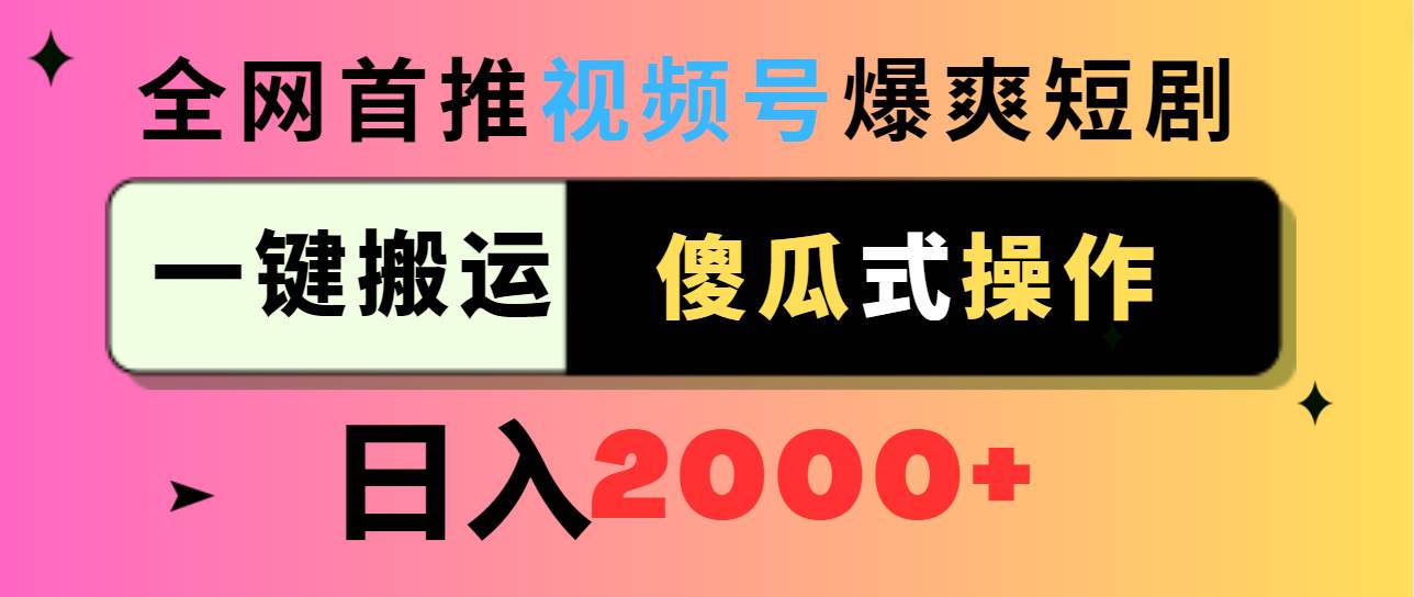 视频号爆爽短剧推广，一键搬运，傻瓜式操作，日入2000+-91搞钱