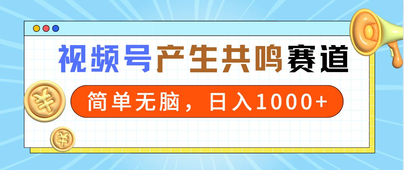 2024年视频号,产生共鸣赛道,简单无脑,一分钟一条视频,日入1000+-91搞钱
