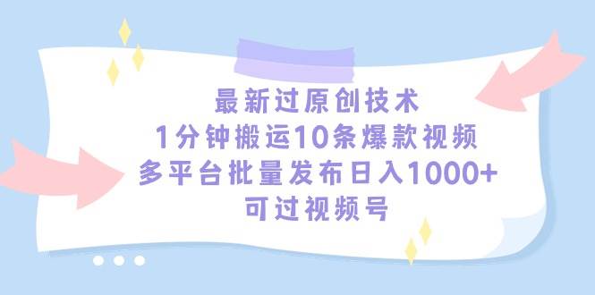 最新过原创技术，1分钟搬运10条爆款视频，多平台批量发布日入1000+，可...-91搞钱