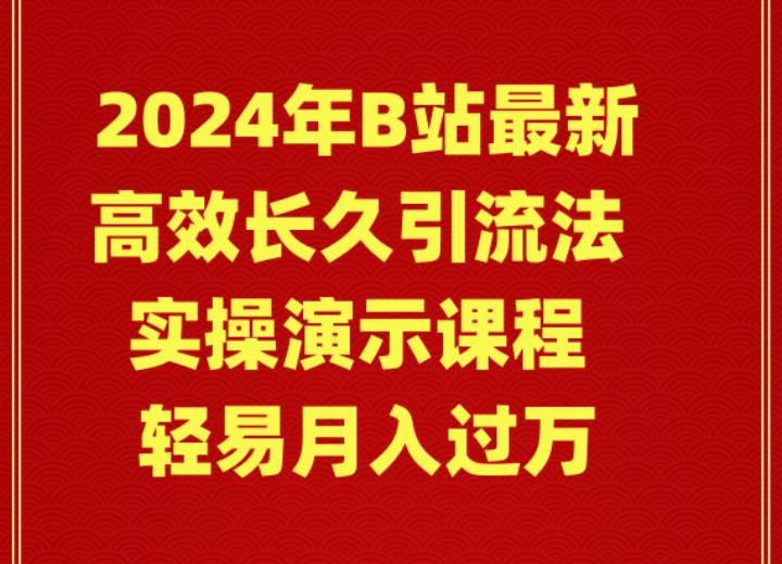 2024年B站最新高效长久引流法 实操演示课程 轻易月入过万-91搞钱