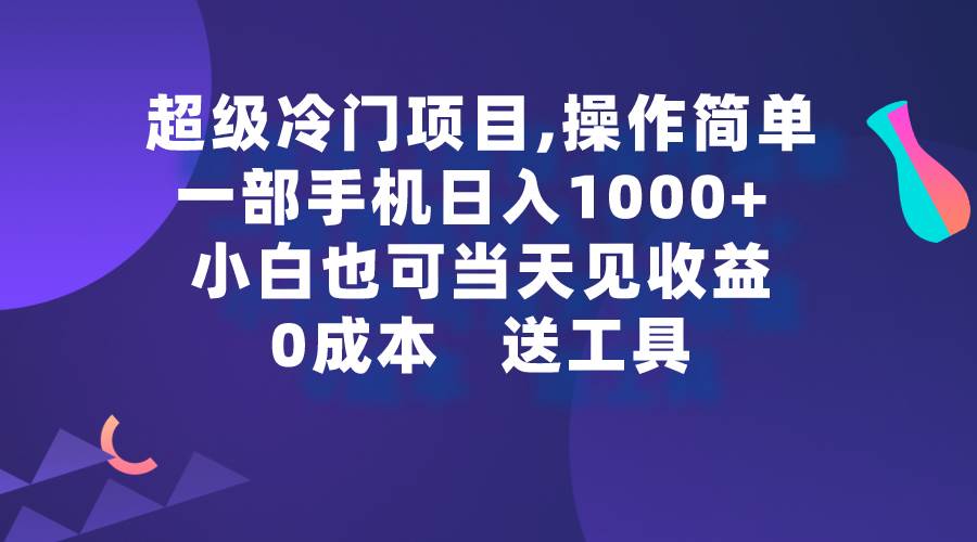 超级冷门项目,操作简单，一部手机轻松日入1000+，小白也可当天看见收益-91搞钱
