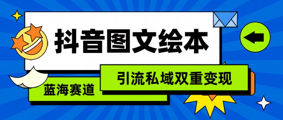 抖音图文绘本，简单搬运复制，引流私域双重变现（教程+资源）-91搞钱