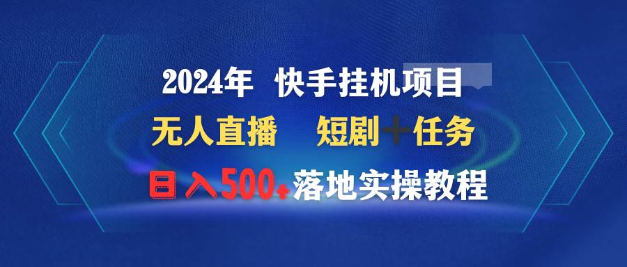 2024年 快手工具项目无人直播 短剧+任务日入500+落地实操教程-91搞钱