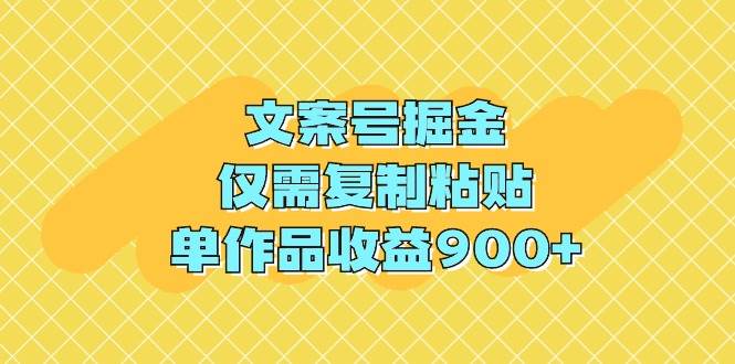 文案号掘金，仅需复制粘贴，单作品收益900+-91搞钱