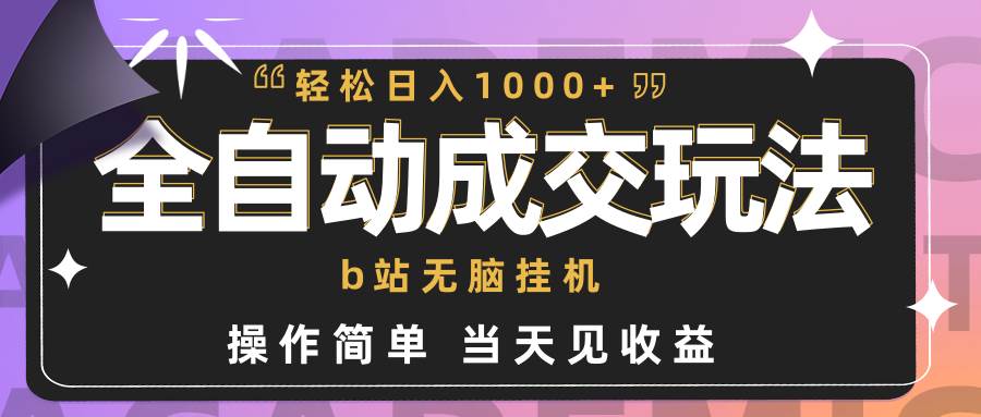 全自动成交 b站无脑工具 小白闭眼操作 轻松日入1000+ 操作简单 当天见收益-91搞钱