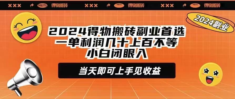 2024得物搬砖副业首选一单利润几十上百不等小白闭眼当天即可上手见收益-91搞钱