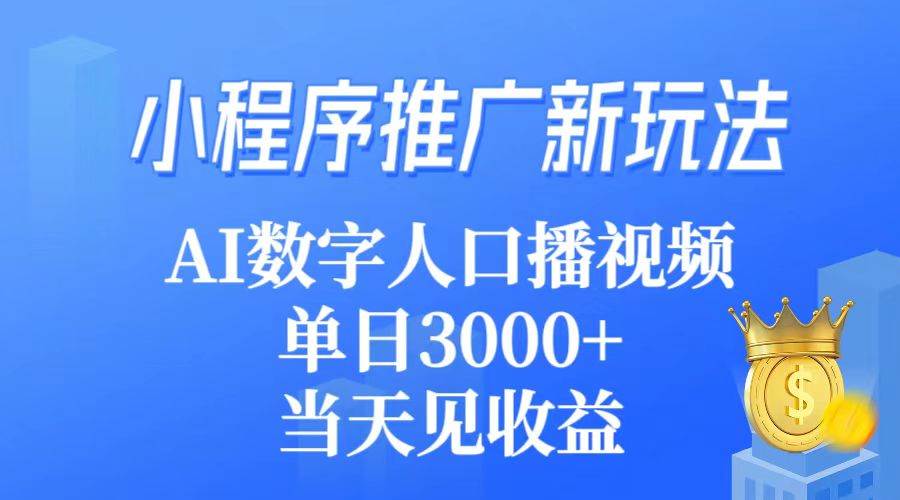 小程序推广新玩法，AI数字人口播视频，单日3000+，当天见收益-91搞钱
