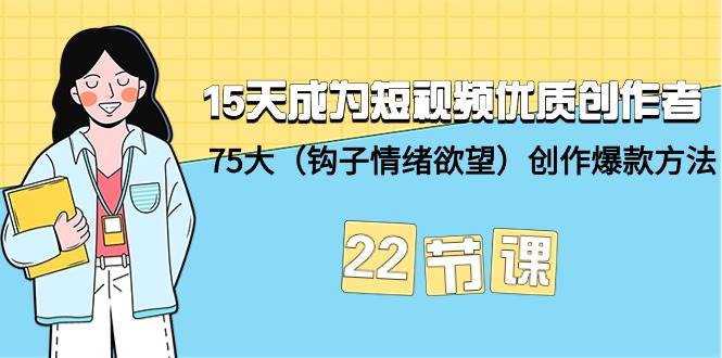 15天成为短视频-优质创作者+75大（钩子-情绪欲望）创作爆款方法-22节课-91搞钱
