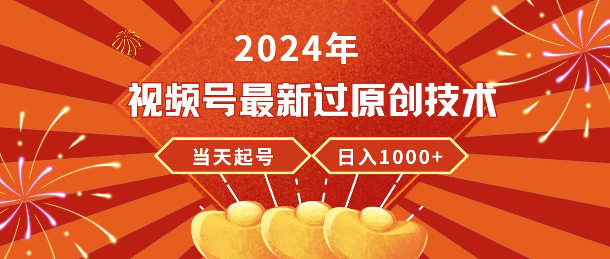 2024年视频号最新过原创技术，当天起号，收入稳定，日入1000+-91搞钱