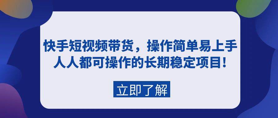 快手短视频带货,操作简单易上手,人人都可操作的长期稳定项目!-91搞钱