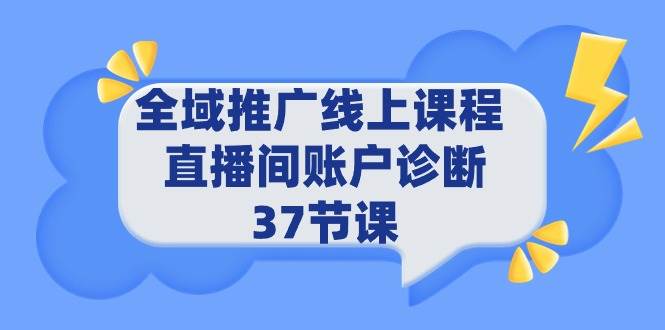 全域推广线上课程 _ 直播间账户诊断 37节课-91搞钱