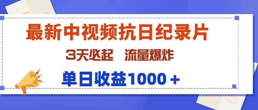 最新中视频抗日纪录片，3天必起，流量爆炸，单日收益1000＋-91搞钱