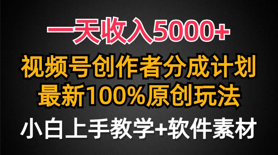 一天收入5000+，视频号创作者分成计划，最新100%原创玩法，小白也可以轻...-91搞钱
