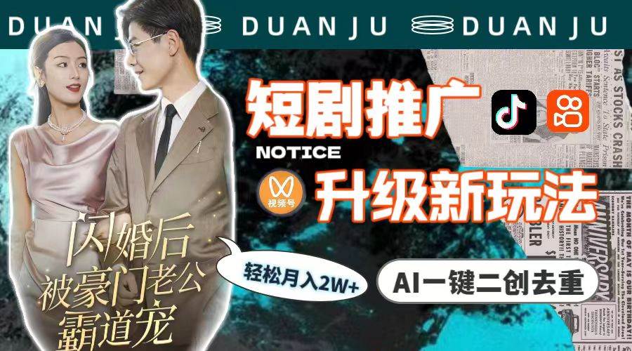 短剧推广升级新玩法，AI一键二创去重，轻松月入2w+（教程+素材）-91搞钱