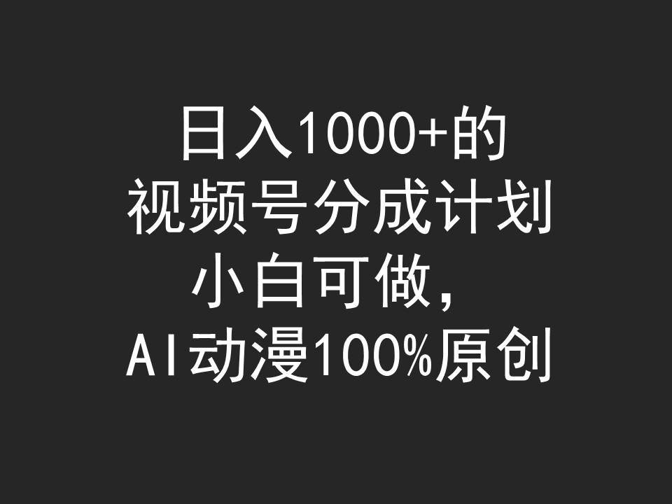 日入1000+的视频号分成计划，小白可做，AI动漫100%原创-91搞钱