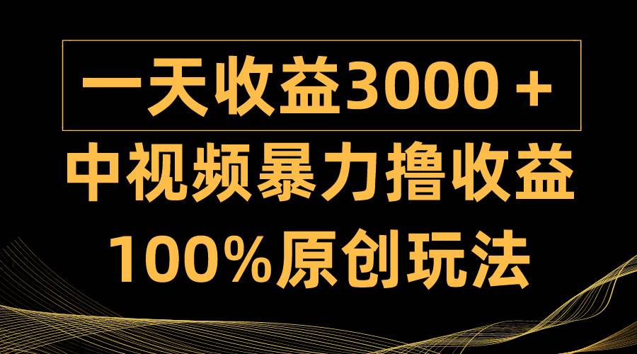 中视频暴力撸收益,日入3000+,100%原创玩法,小白轻松上手多种变现方式-91搞钱