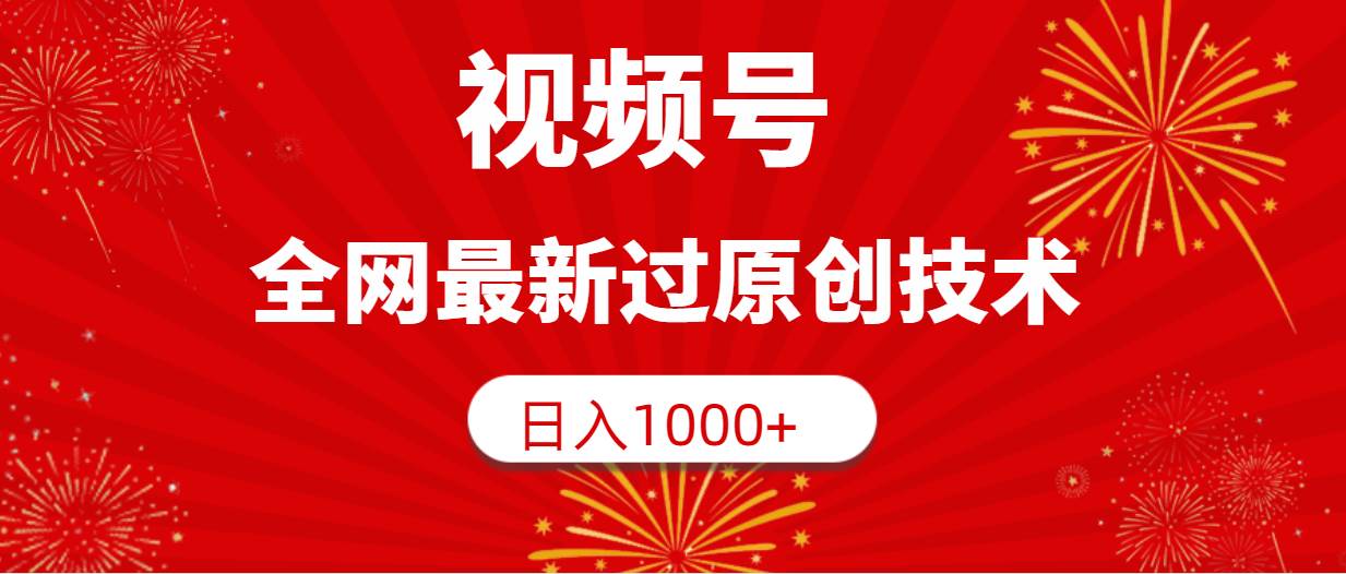 视频号，全网最新过原创技术，日入1000+-91搞钱