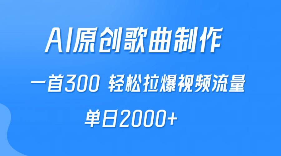AI制作原创歌曲,一首300,轻松拉爆视频流量,单日2000+-91搞钱