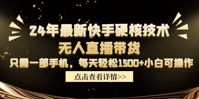 24年最新快手硬核技术无人直播带货,只需一部手机 每天轻松1500+小白可操作-91搞钱