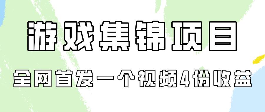 游戏集锦项目拆解，全网首发一个视频变现四份收益-91搞钱