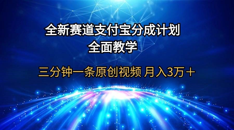 全新赛道  支付宝分成计划，全面教学 三分钟一条原创视频 月入3万＋-91搞钱