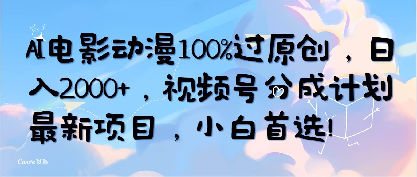 AI电影动漫100%过原创,日入2000+,视频号分成计划最新项目,小白首选!-91搞钱