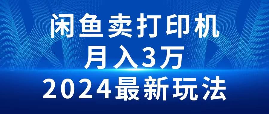 2024闲鱼卖打印机，月入3万2024最新玩法-91搞钱