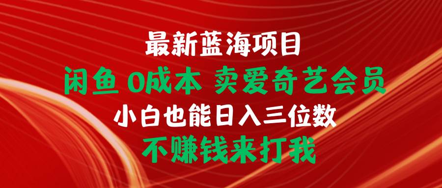 最新蓝海项目 闲鱼0成本 卖爱奇艺会员 小白也能入三位数 不赚钱来打我-91搞钱