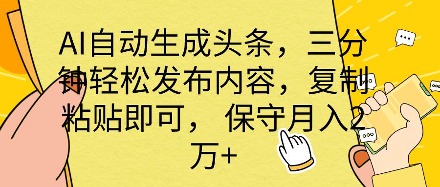 AI自动生成头条，三分钟轻松发布内容，复制粘贴即可， 保底月入2万+-91搞钱