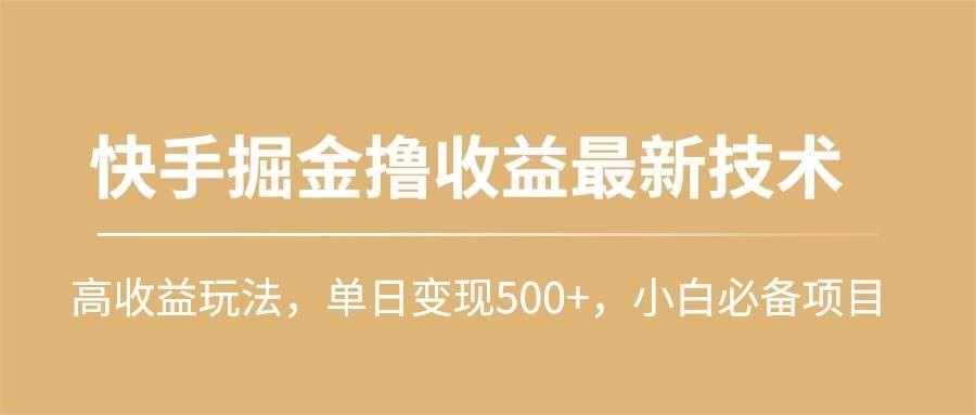 快手掘金撸收益最新技术,高收益玩法,单日变现500+,小白必备项目-91搞钱