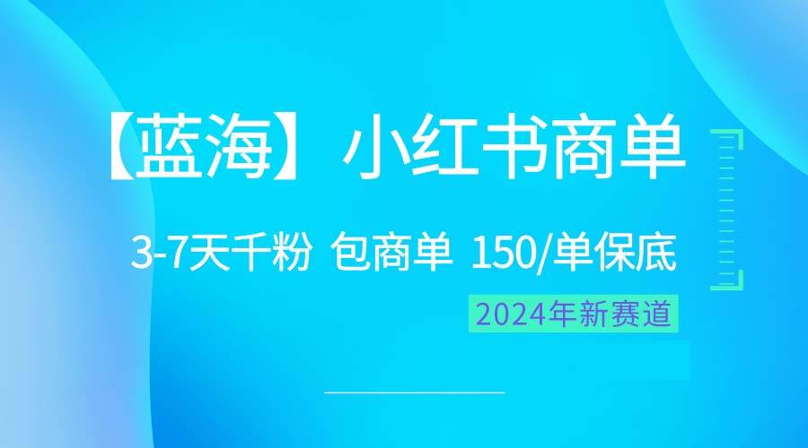 2024蓝海项目【小红书商单】超级简单，快速千粉，最强蓝海，百分百赚钱-91搞钱