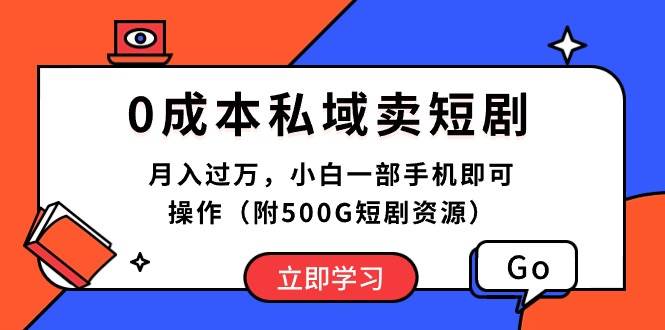 0成本私域卖短剧，月入过万，小白一部手机即可操作（附500G短剧资源）-91搞钱
